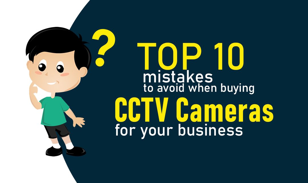 Top 10 mistakes to avoid when buying CCTV cameras for your business